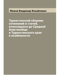 Туркестанский сборник сочинений и статей, относящихся до Средней Азии вообще и Туркестанского края в особенности