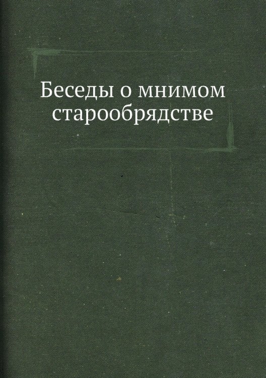 Беседы о мнимом старообрядстве
