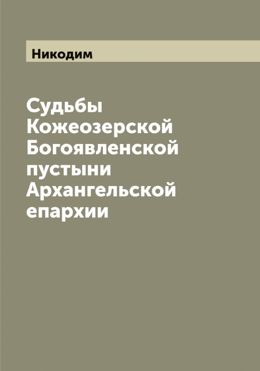 Обложка книги «Судьбы Кожеозерской Богоявленской пустыни Архангельской епархии» — Никодим, ISBN 9785519996945