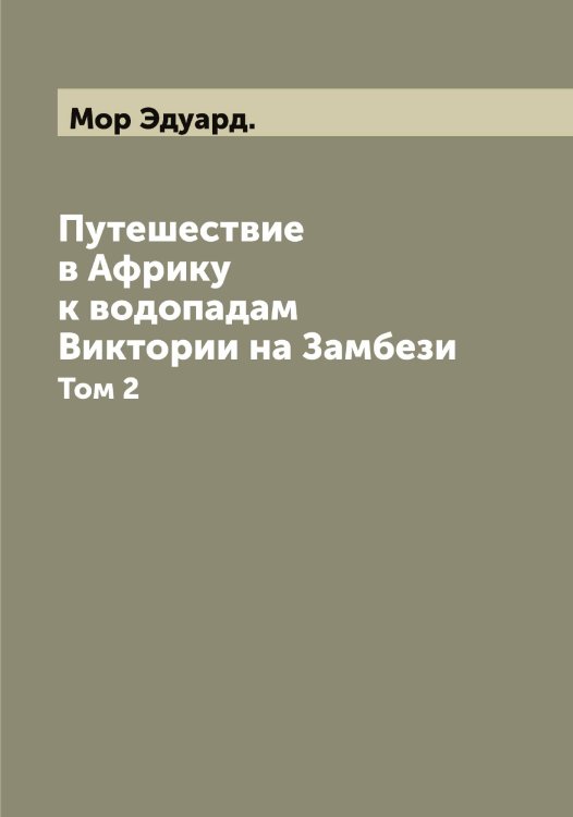 Обложка книги «Путешествие в Африку к водопадам Виктории на Замбези» — Мор Эдуард., ISBN 9785519973403