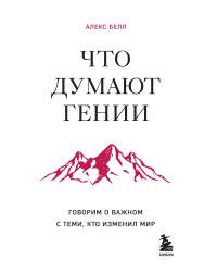 Что думают гении. Говорим о важном с теми, кто изменил мир