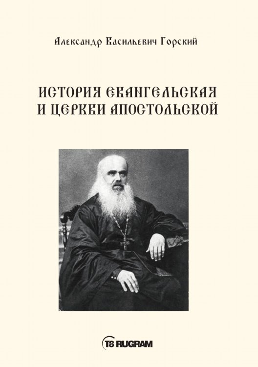 Обложка книги «История Евангельская и Церкви Апостольской» — А.В. Горский, ISBN 9785521771073