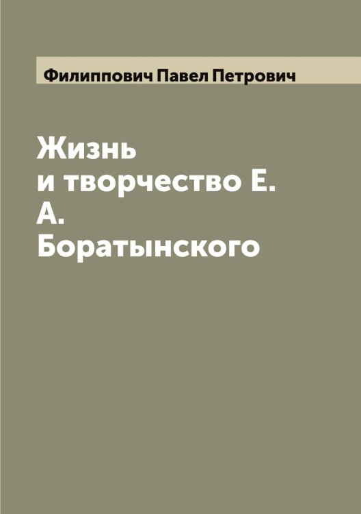 Жизнь и творчество Е. А. Боратынского Обложка книги «Жизнь и творчество Е. А. Боратынского» — Филиппович Павел Петрович, ISBN 9785521282838