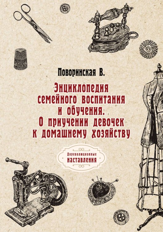 Обложка книги «Энциклопедия семейного воспитания и обучения. О приучении девочек к домашнему хозяйству» — В. Поворинская, ISBN 9785517059512