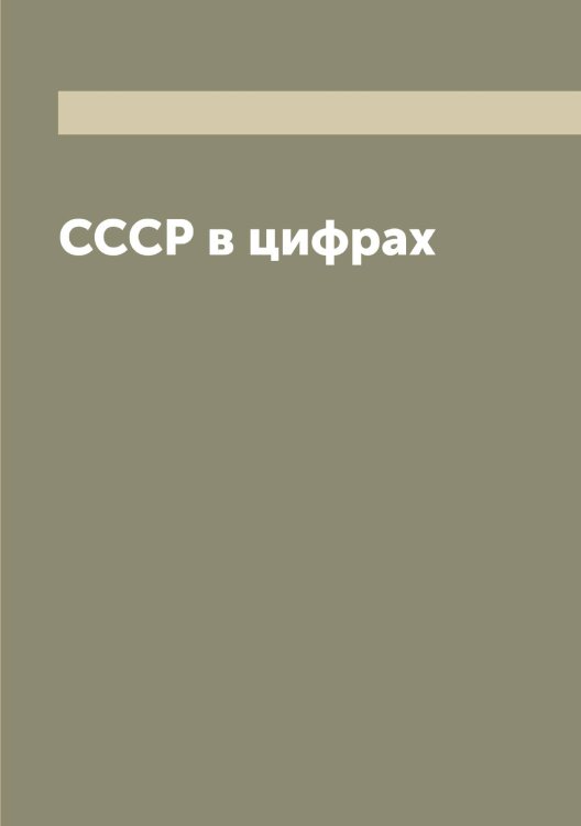СССР в цифрах Обложка книги «СССР в цифрах» — Нет автора, ISBN 9785519752305