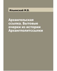 Архангельская ссылка. Бытовые очерки из истории Архангполитссылки