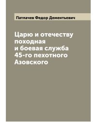 Царю и отечеству походная и боевая служба 45-го пехотного Азовского