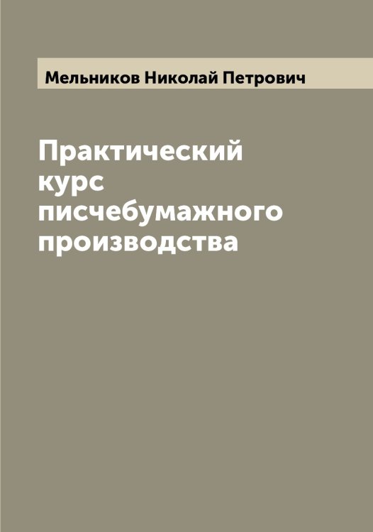 Практический курс писчебумажного производства Обложка книги «Практический курс писчебумажного производства» — Мельников Николай Петрович, ISBN 9785519961202