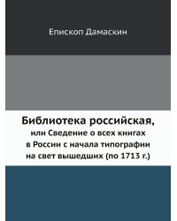 Библиотека российская, или Сведение о всех книгах в России с начала типографии на свет вышедших