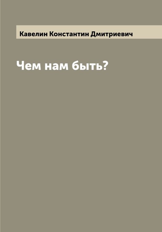 Обложка книги «Чем нам быть?» — Кавелин Константин Дмитриевич, ISBN 9785519875004