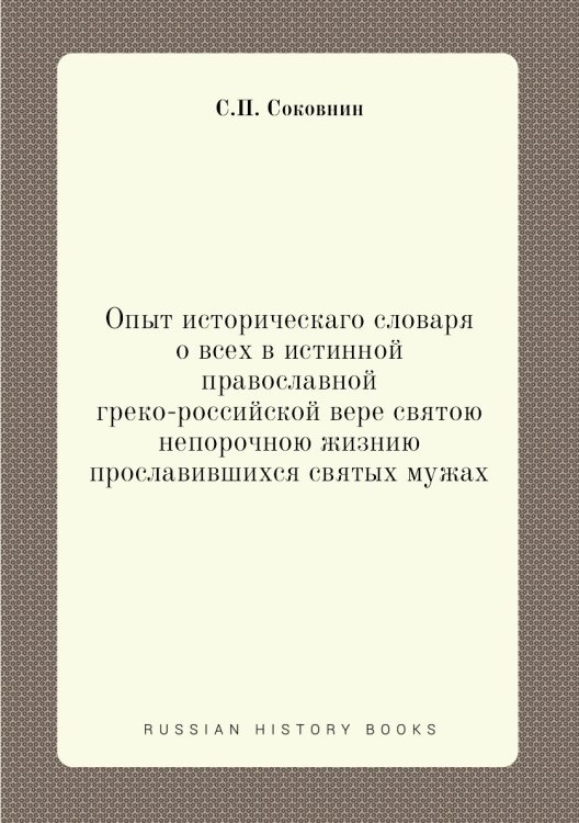 Опыт историческаго словаря о всех в истинной православной греко-российской вере святою непорочною жизнию прославившихся святых мужах