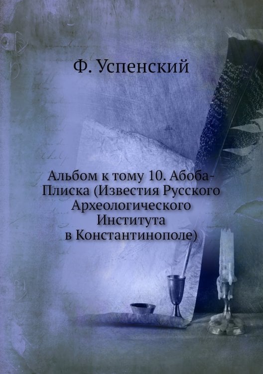 Альбом к тому 10. Абоба-Плиска (Известия Русского Археологического Института в Константинополе)