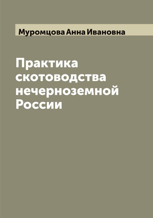 Обложка книги «Практика скотоводства нечерноземной России» — Муромцова Анна Ивановна, ISBN 9785519982238