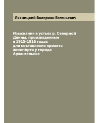 Изыскания в устьях р. Северной Двины, произведенные в 1915-1916 годах для составления проекта авонпорта у города Архангельска