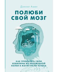 Полюби свой мозг. Как превратить свои извилины из наезженной колеи в магистрали успеха