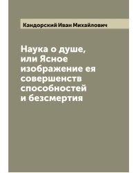 Наука о душе, или Ясное изображение ея совершенств способностей и безсмертия