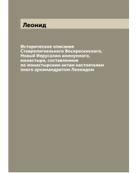 Историческое описание Ставропигиального Воскресенского, Новый Иерусалим именуемого, монастыря, составленное по монастырским актам настоятелем оного архимандритом Леонидом