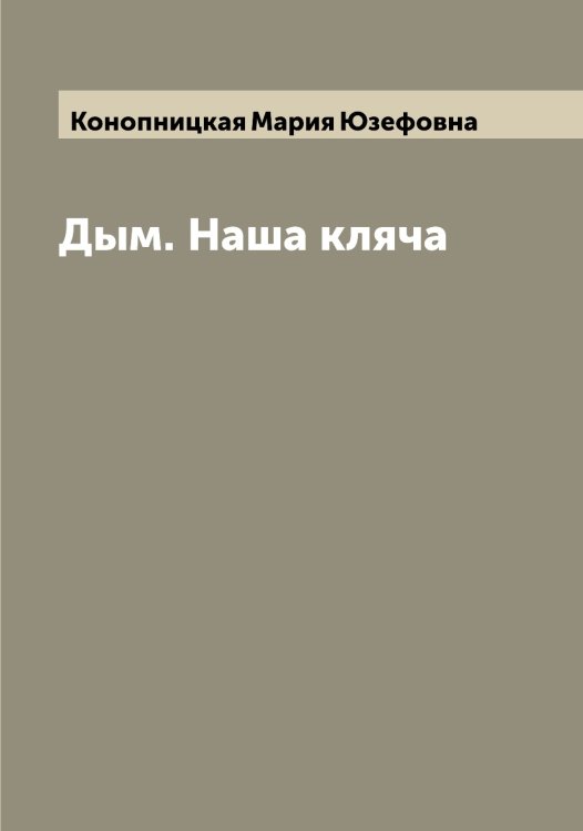 Обложка книги «Дым. Наша кляча» — Конопницкая Мария Юзефовна, ISBN 9785519901734