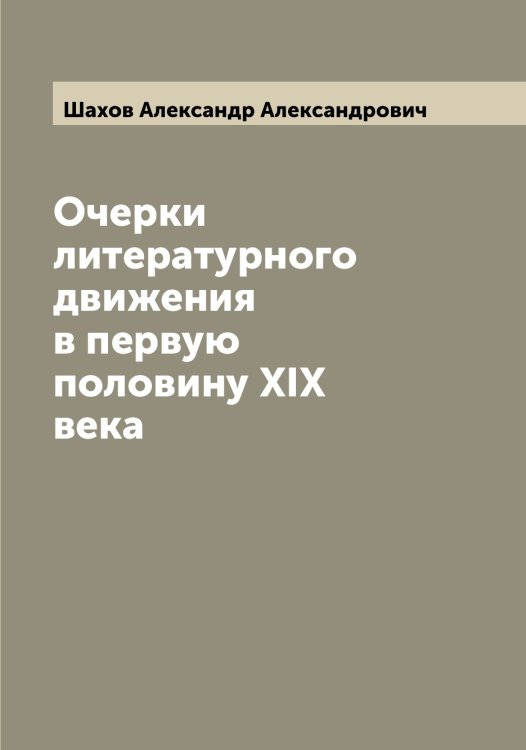 Обложка книги «Очерки литературного движения в первую половину XIX века» — Шахов Александр Александрович, ISBN 9785521307357