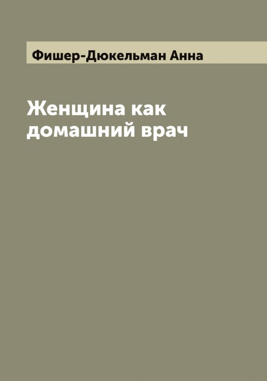 Обложка книги «Женщина как домашний врач» — Фишер-Дюкельман Анна, ISBN 9785521283705