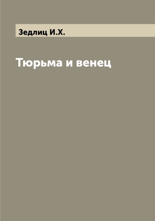 Обложка книги «Тюрьма и венец» — Зедлиц И.Х., ISBN 9785519859691