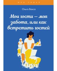 Мои гости — моя забота, или как встретить гостей