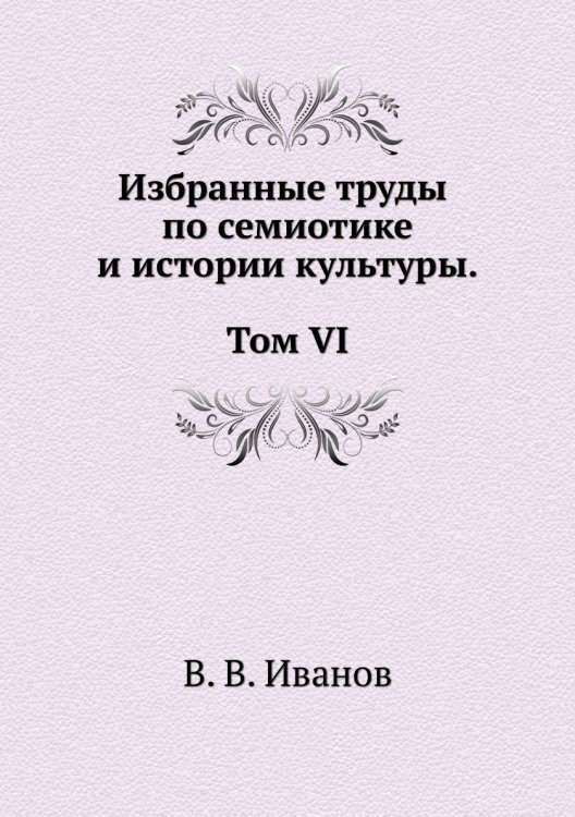 Избранные труды по семиотике и истории культуры. Т. 6 Избранные труды по семиотике и истории культуры. Т. 6