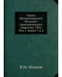 Труды Императорского Вольного экономического общества. 1902. Том 1. Книги 1 и 2