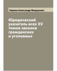 Юридический указатель всех XV томов законов гражданских и уголовных