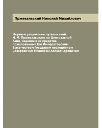Научные результаты путешествий Н. М. Пржевальскаго по Центральной Азии, изданные на средства, пожалованныя Его Императорским Высочеством Государем наследником цесаревичем Николаем Александровичем