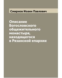 Описание Богословского общежительного монастыря, находящегося в Рязанской епархии