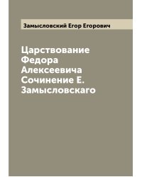 Царствование Федора Алексеевича  Сочинение Е. Замысловскаго