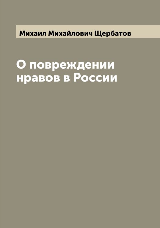 Обложка книги «О повреждении нравов в России» — Михаил Михайлович Щербатов, ISBN 9785521389438
