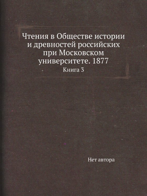 Чтения в Обществе истории и древностей российских при Московском университете. 1877