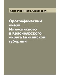 Орографический очерк Минусинского и Красноярского округа Енисейской губернии