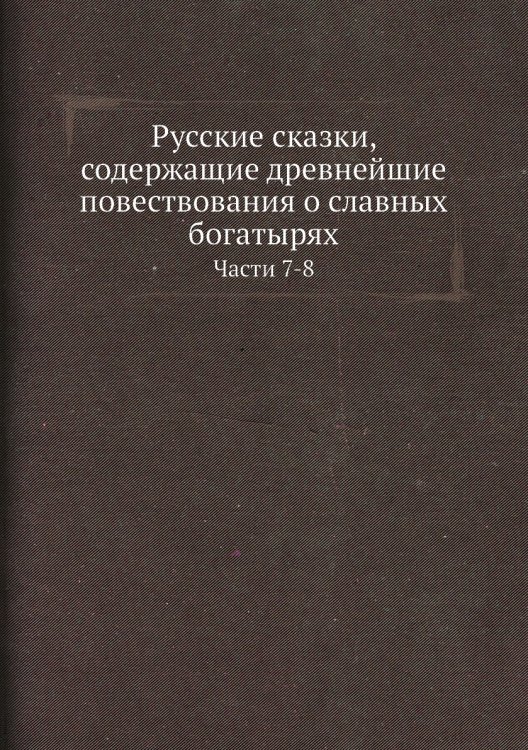 Русские сказки, содержащие древнейшие повествования о славных богатырях