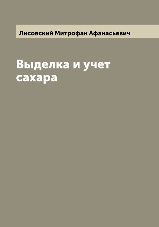 Обложка книги «Выделка и учет сахара» — Лисовский Митрофан Афанасьевич, ISBN 9785519935715