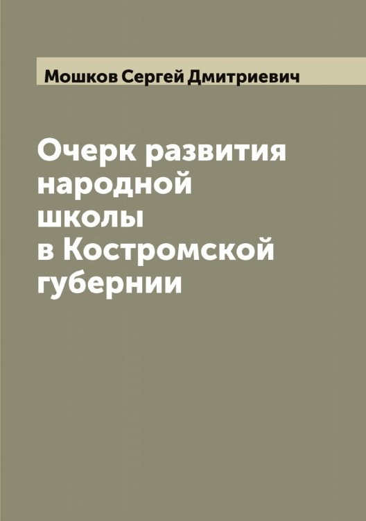 Обложка книги «Очерк развития народной школы в Костромской губернии» — Мошков Сергей Дмитриевич, ISBN 9785519980562