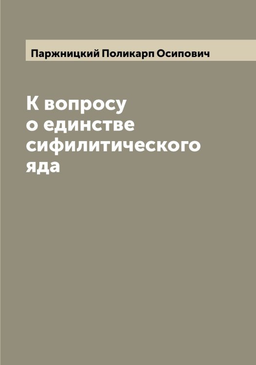 Обложка книги «К вопросу о единстве сифилитического яда» — Паржницкий Поликарп Осипович, ISBN 9785521272693
