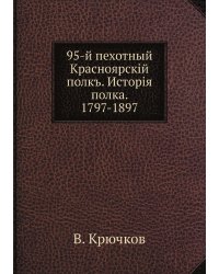 95-й пехотный Красноярскiй полкъ. Исторiя полка. 1797-1897