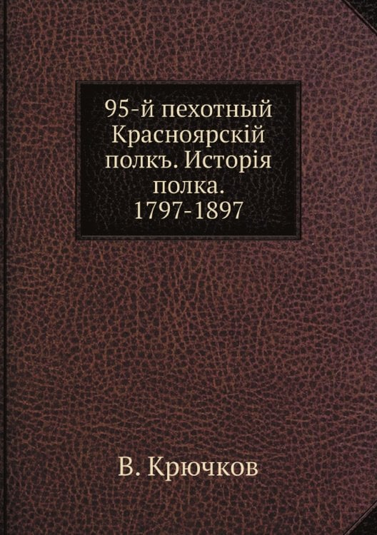 95-й пехотный Красноярскiй полкъ. Исторiя полка. 1797-1897