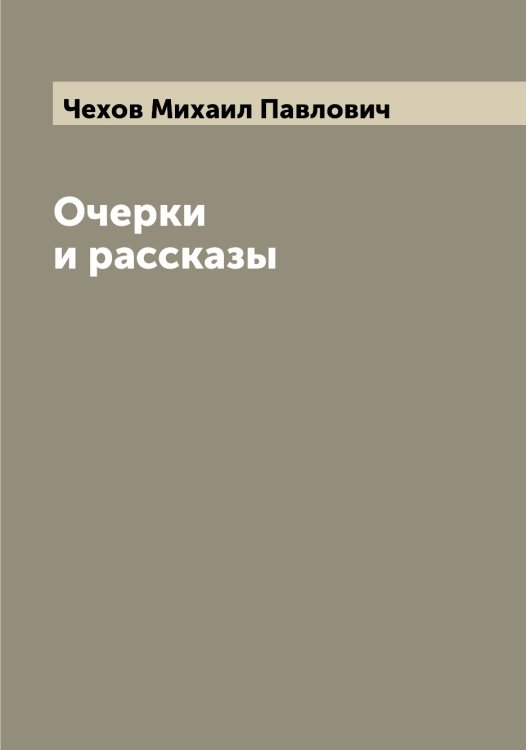Обложка книги «Очерки и рассказы» — Чехов Михаил Павлович, ISBN 9785521302130