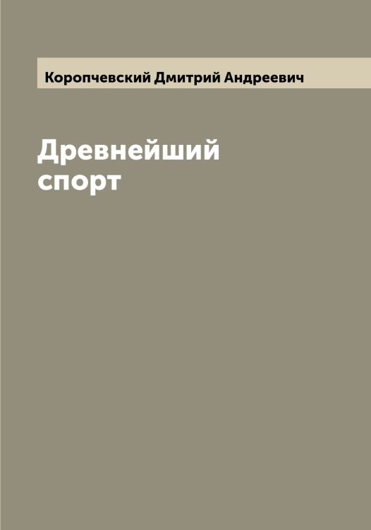 Обложка книги «Древнейший спорт» — Коропчевский Дмитрий Андреевич, ISBN 9785519904773