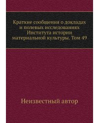 Краткие сообщения о докладах и полевых исследованиях Института истории материальной культуры. Том 49