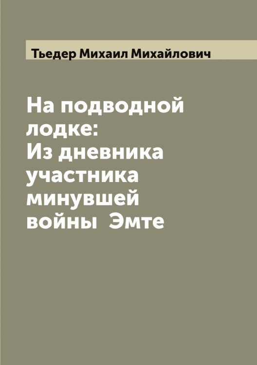 Обложка книги «На подводной лодке: Из дневника участника минувшей войны  Эмте» — Тьедер Михаил Михайлович, ISBN 9785519780650