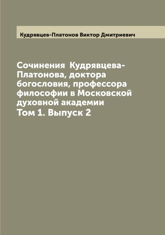 Обложка книги «Сочинения  Кудрявцева-Платонова, доктора богословия, профессора философии в Московской духовной академии» — Кудрявцев-Платонов Виктор Дмитриевич, ISBN 9785519915458
