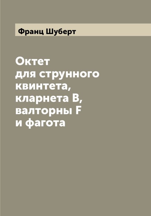 Обложка книги «Октет для струнного квинтета, кларнета В, валторны F и фагота» — Франц Шуберт, ISBN 9785521386857