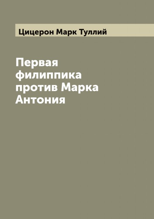 Обложка книги «Первая филиппика против Марка Антония» — Цицерон Марк Туллий, ISBN 9785521296231