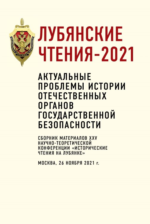 Обложка книги «Лубянские чтения – 2021. Актуальные проблемы истории отечественных органов государственной безопасности: сборник материалов XXV научнотеоретической конференции «Исторические чтения на Лубянке». Москва, 26 ноября 2021 г. / Войсковая часть 33965» — Попов, ISBN 9785001807674