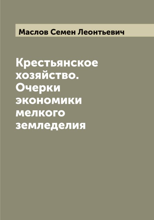 Обложка книги «Крестьянское хозяйство. Очерки экономики мелкого земледелия» — Маслов Семен Леонтьевич, ISBN 9785519956840